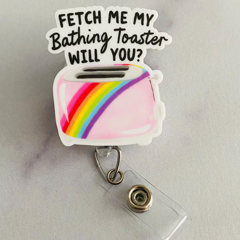 “Fetch Me My Bathing Toaster, Will You?” Nurse Badge Reel – Funny Sarcastic Retractable ID Holder