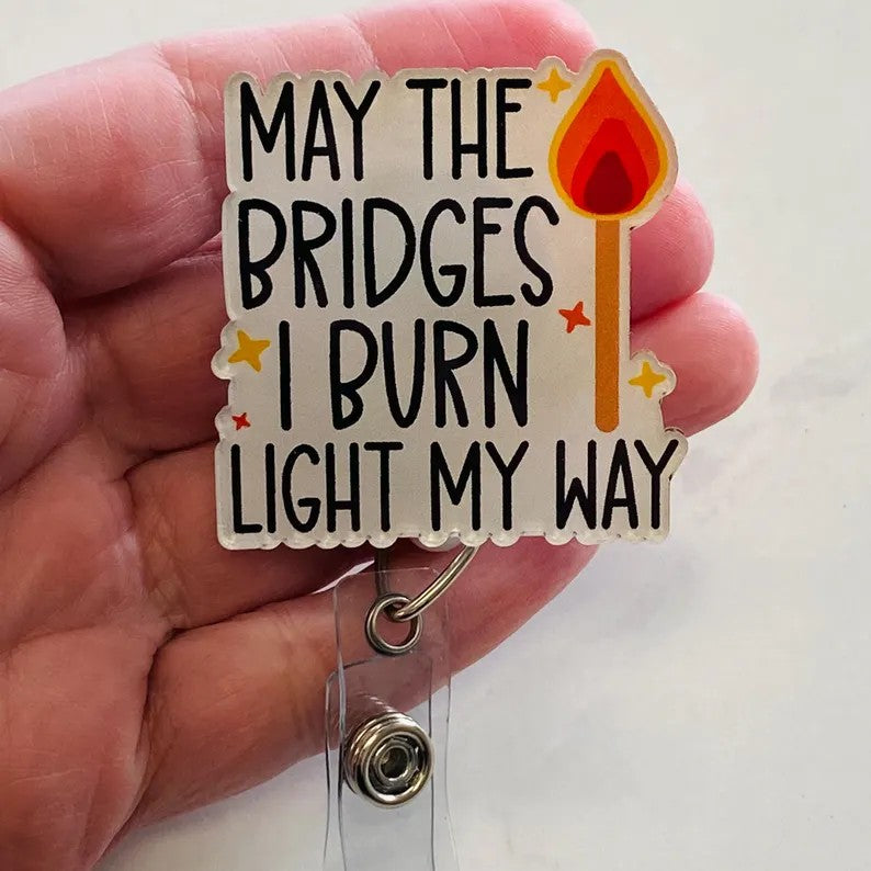 “May the Bridges I Burn Light My Way” Badge Reel – Funny Motivational ID Holder