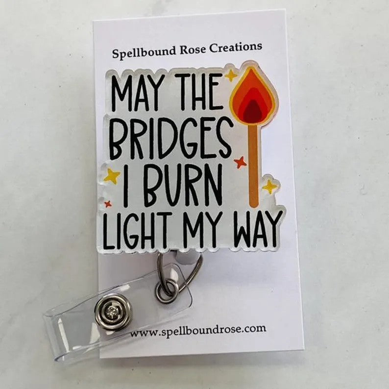 “May the Bridges I Burn Light My Way” Badge Reel – Funny Motivational ID Holder